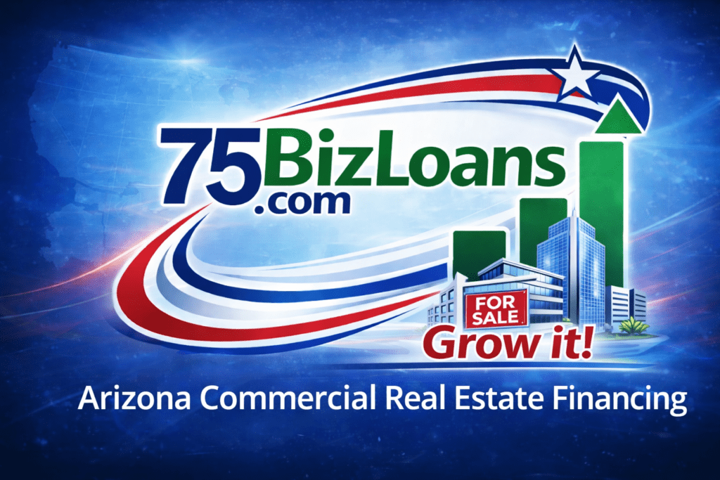 Arizona Commercial Real Estate Financing graphic for 75BizLoans.com featuring business growth bars, commercial buildings, and Grow It message